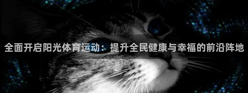米兰体育官网下载平台是正规平台吗安全吗：全面开启阳光体育运动