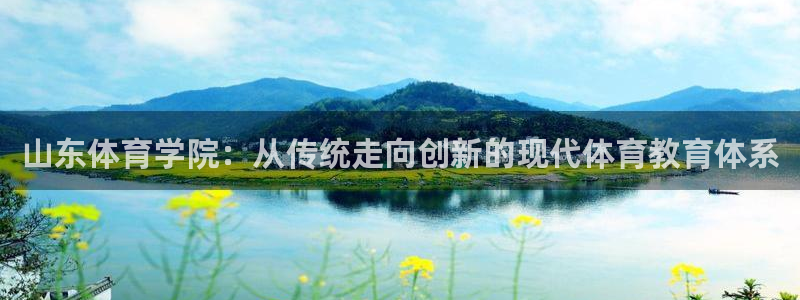 米兰体育官方正版app集团官网网址：山东体育学院：从传统走向